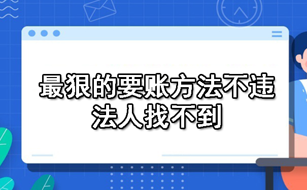 最狠的要账方法不违法人找不到.jpg