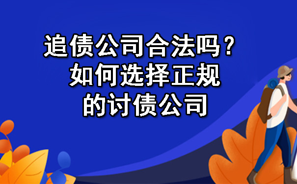 追债公司合法吗？如何选择正规的讨债公司.jpg