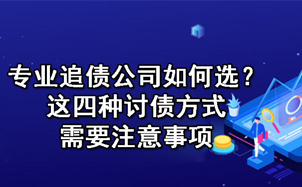 专业追债公司如何选？这四种讨债方式需要注意事项.jpg