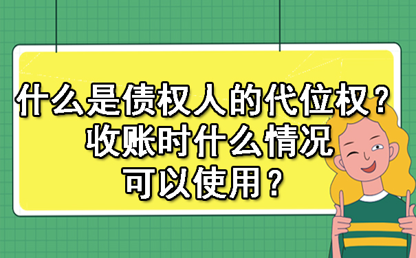 广州什么是债权人的代位权?收账时什么情况可以使用?